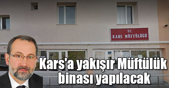 Kars'a yakışır Müftülük binası yapılacak