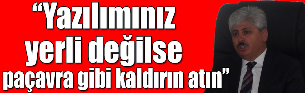 Kars Valisi Doğan: “Yazılımınız yerli değilse paçavra gibi kaldırın atın”