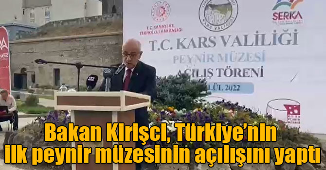 Bakan Kirişci, Türkiye’nin ilk peynir müzesinin açılışını yaptı
