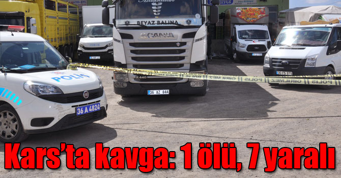 Kars sebze halinde kavga: 1 ölü, 7 yaralı