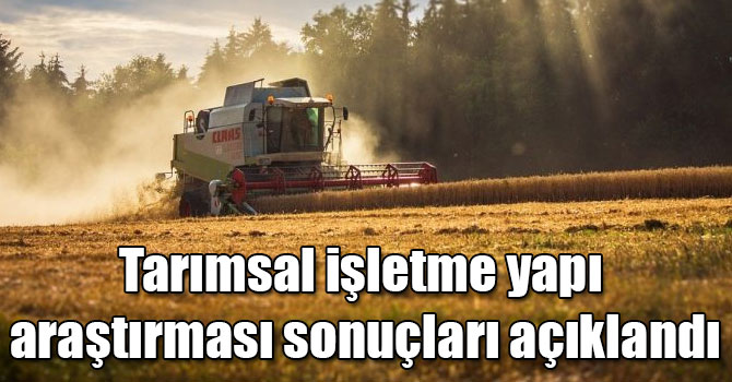 Tarımsal işletme yapı araştırması sonuçları açıklandı