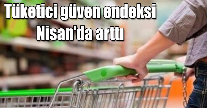 Tüketici güven endeksi Nisan'da arttı