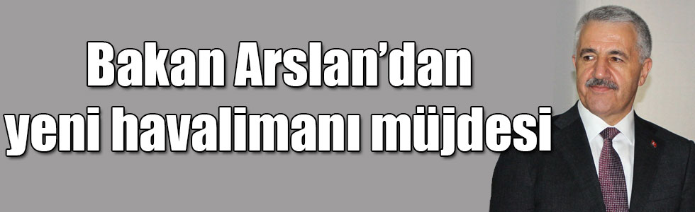 Bakan Arslan’dan İzmir’e yeni havalimanı müjdesi