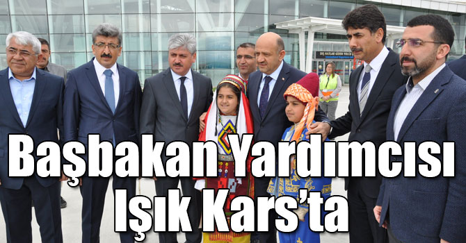 Başbakan Yardımcısı Işık Kars’ta