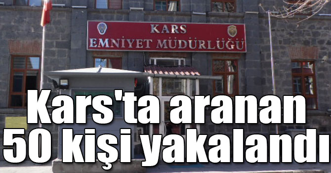 Kars'ta aranan 50 kişi yakalandı