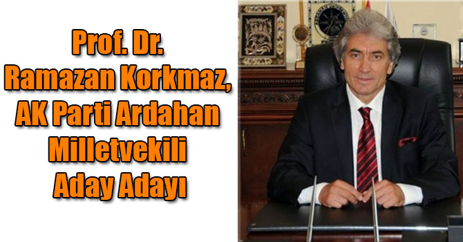 Prof. Dr. Ramazan Korkmaz, AK Parti Ardahan Milletvekili Aday Adayı