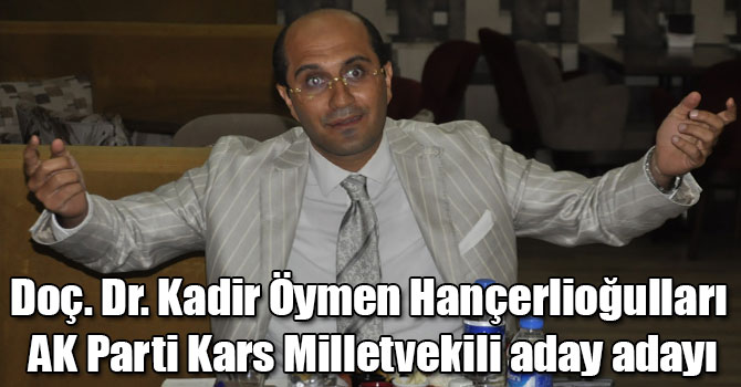 Doç. Dr. Kadir Öymen Hançerlioğulları AK Parti Kars Milletvekili aday adayı