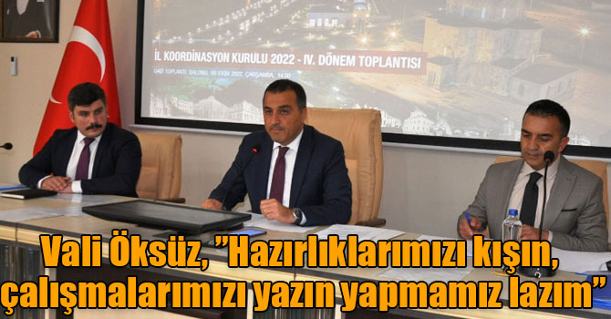 Vali Öksüz, ”Hazırlıklarımızı kışın, çalışmalarımızı yazın yapmamız lazım”