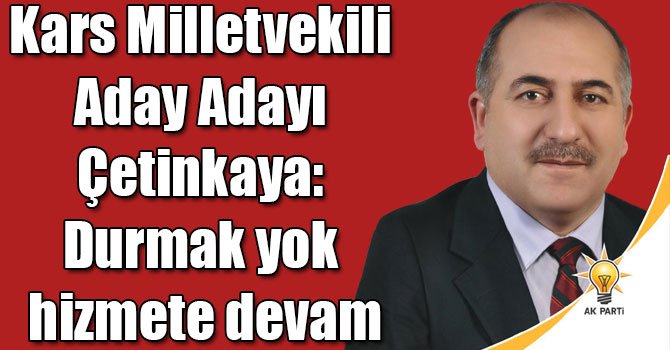 AK Parti Kars Milletvekili Aday Adayı Çetinkaya: Durmak yok hizmete devam