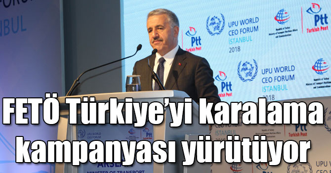 Bakan Arslan: "FETÖ dünyanın her yerinde Türkiye ile ilgili karalama kampanyaları yürütüyor"