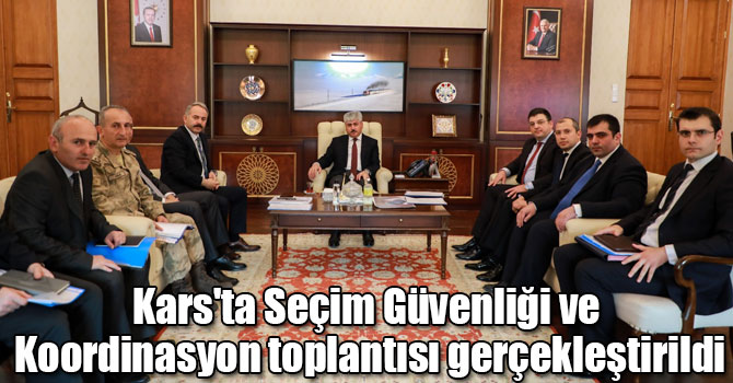 Kars'ta Seçim Güvenliği ve Koordinasyon toplantısı gerçekleştirildi