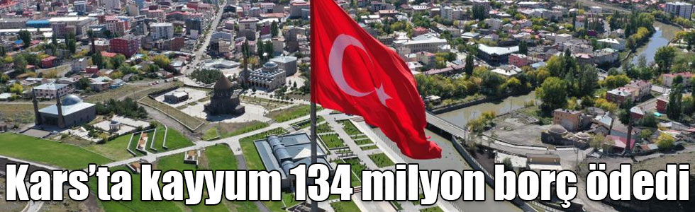 Kars’ta kayyum 134 milyon borç ödedi