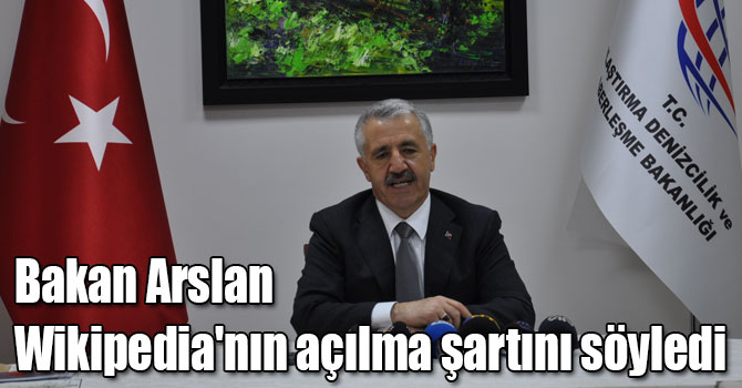Bakan Arslan Wikipedia'nın açılma şartını söyledi