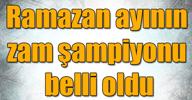 Ramazan ayının zam şampiyonu tereyağ oldu