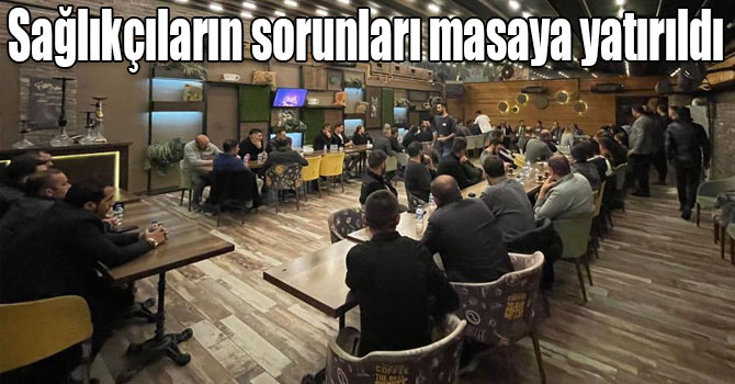 Sağlıkçıların sorunları masaya yatırıldı