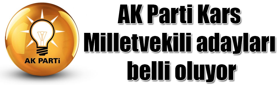 AK Parti Kars Milletvekili adayları belli oluyor