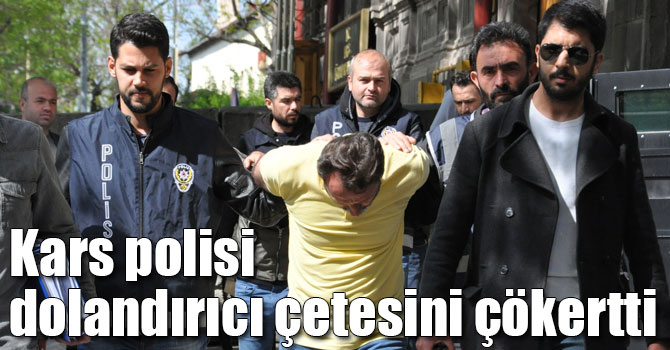 Kars polisi dolandırıcı çetesini çökertti