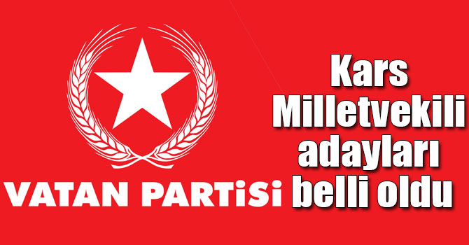 Vatan Partisi Kars Milletvekili adayları belli oldu