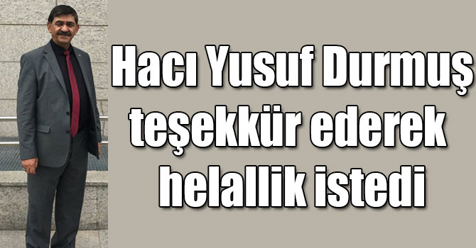 Hacı Yusuf Durmuş teşekkür ederek helallik istedi