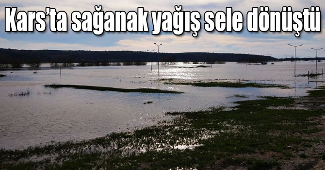 Kars’ta sağanak yağış sele dönüştü