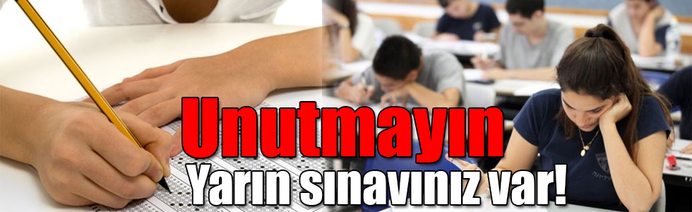Unutmayın, yarın sınavınız var!