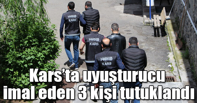 Kars’ta uyuşturucu imal eden 3 kişi tutuklandı
