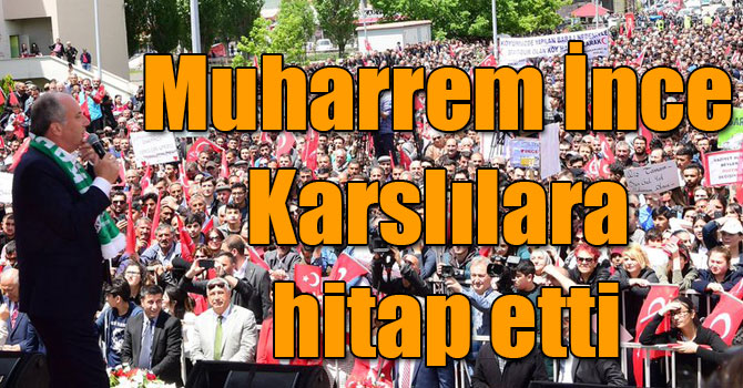 Muharrem İnce Karslılara hitap etti