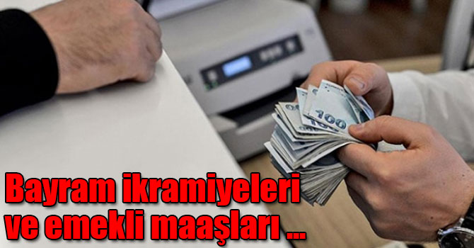 Bayram ikramiyeleri ve emekli maaşları bayram öncesi ödenecek