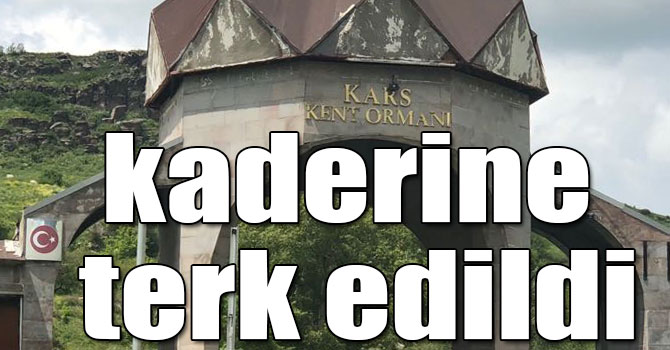 Kars Kent Ormanı kaderine terk edildi