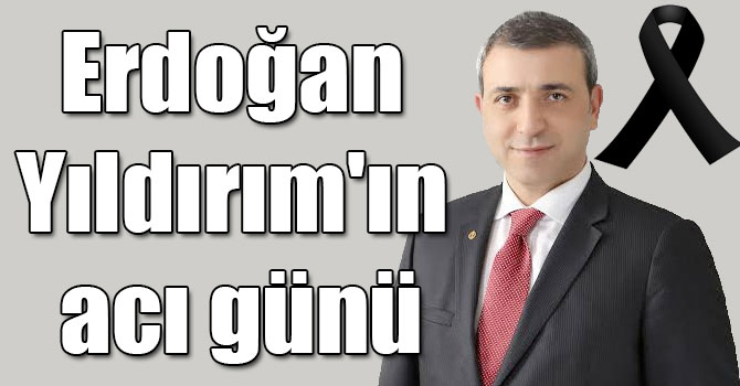 Erdoğan Yıldırım'ın acı günü