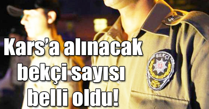 Kars’a 60 erkek Çarşı ve Mahalle Bekçisi alınacak