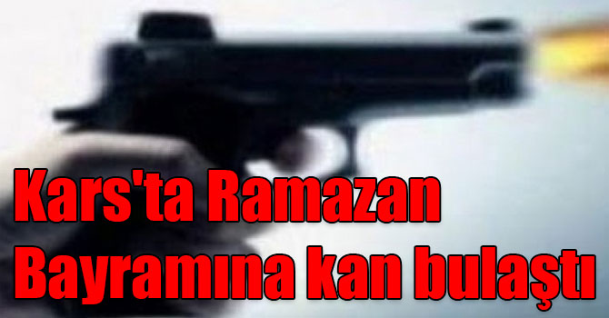 Kars'ta Ramazan Bayramına kan bulaştı