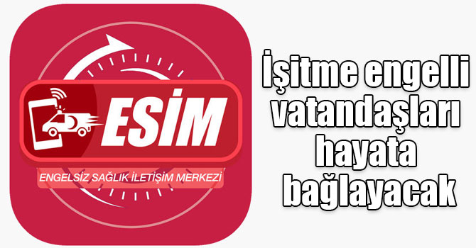 ESİM, işitme engelli vatandaşları hayata bağlayacak