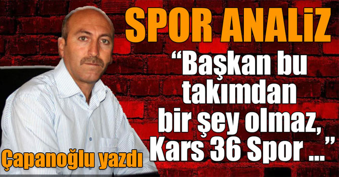 Işık Çapanoğlu Spor Analiz: “Başkan bu takımdan bir şey olmaz, Kars 36 Spor kurumsal olmalı”