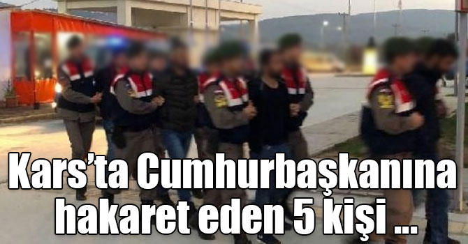 Kars’ta Cumhurbaşkanına hakaret eden 5 kişi gözaltına alındı