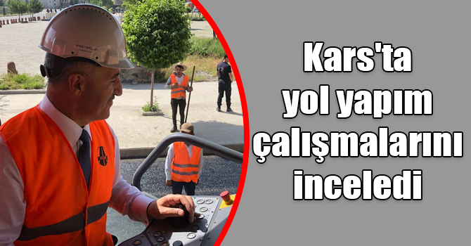 Bakan Arslan Kars'ta yol yapım çalışmalarını inceledi 