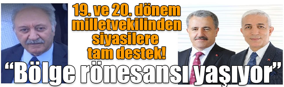 19. ve 20. dönem milletvekilinden siyasilere tam destek! “Bölge rönesansı yaşıyor”