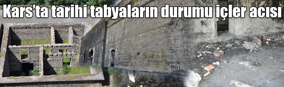 Kars’ta tarihi tabyaların durumu içler acısı