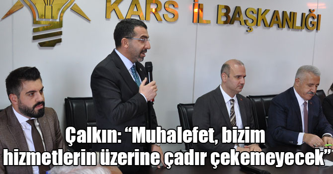 Çalkın: “Muhalefet, bizim hizmetlerin üzerine çadır çekemeyecek”