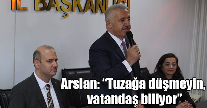 Arslan: “Tuzağa düşmeyin, vatandaş biliyor”