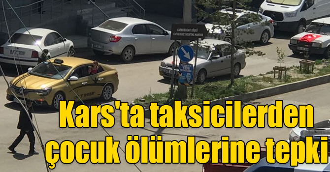 Kars'ta taksicilerden çocuk ölümlerine tepki