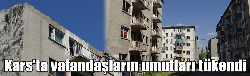 Kars'ta vatandaşların umutları tükendi