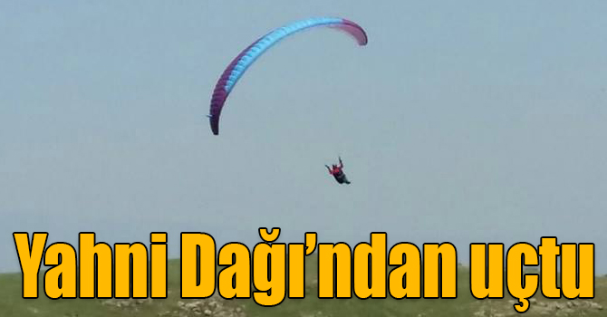 Yahni Dağı’ndan yamaç paraşütüyle uçtu