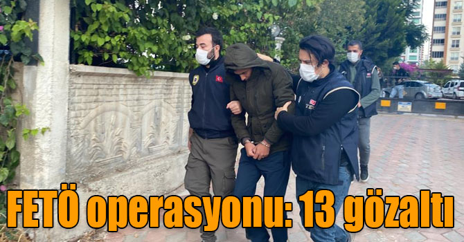 FETÖ operasyonu: 13 gözaltı