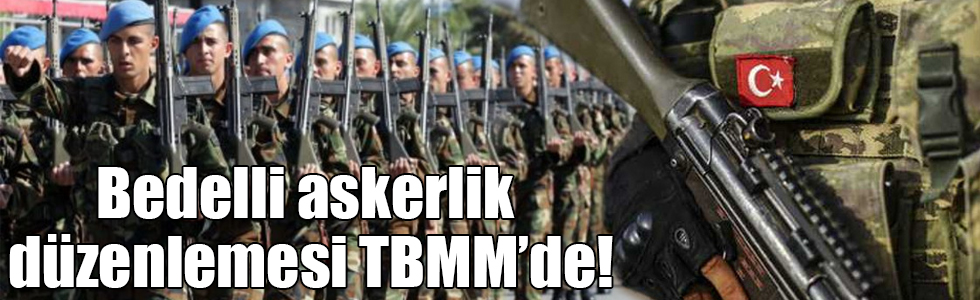 Bedelli askerlik 25 yaş 15 bin TL olacak, 25 gün askerlik yapılacak