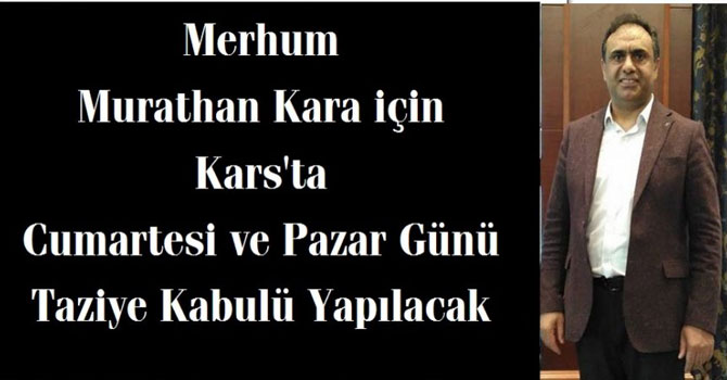 Merhum Murathan Kara için Kars'ta Cumartesi ve Pazar Günü Taziye Kabulü Yapılacak