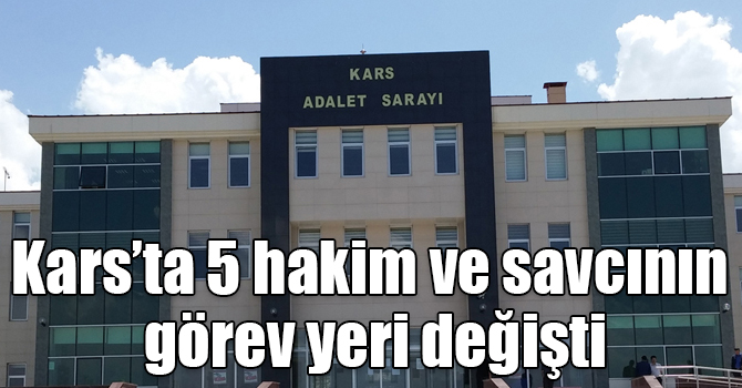 Kars’ta 5 hakim ve savcının görev yeri değişti