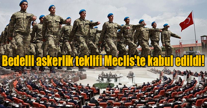 Bedelli askerlik teklifi Meclis'te kabul edildi!