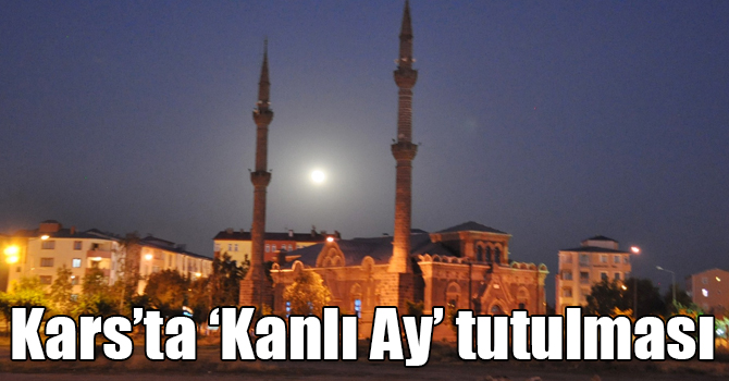Kars’ta ‘Kanlı Ay’ tutulması