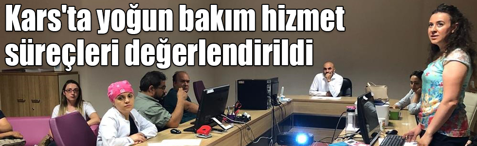 Kars'ta yoğun bakım hizmet süreçleri değerlendirildi